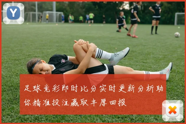 足球竞彩即时比分实时更新分析助你精准投注赢取丰厚回报